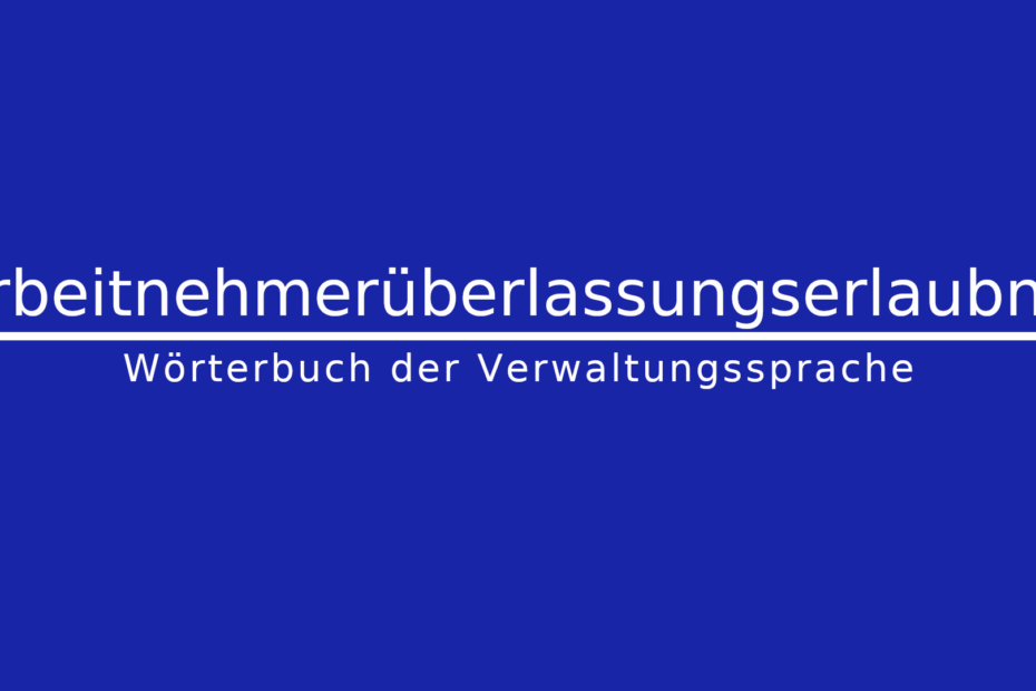 Was ist eine Arbeitnehmerüberlassungserlaubnis?