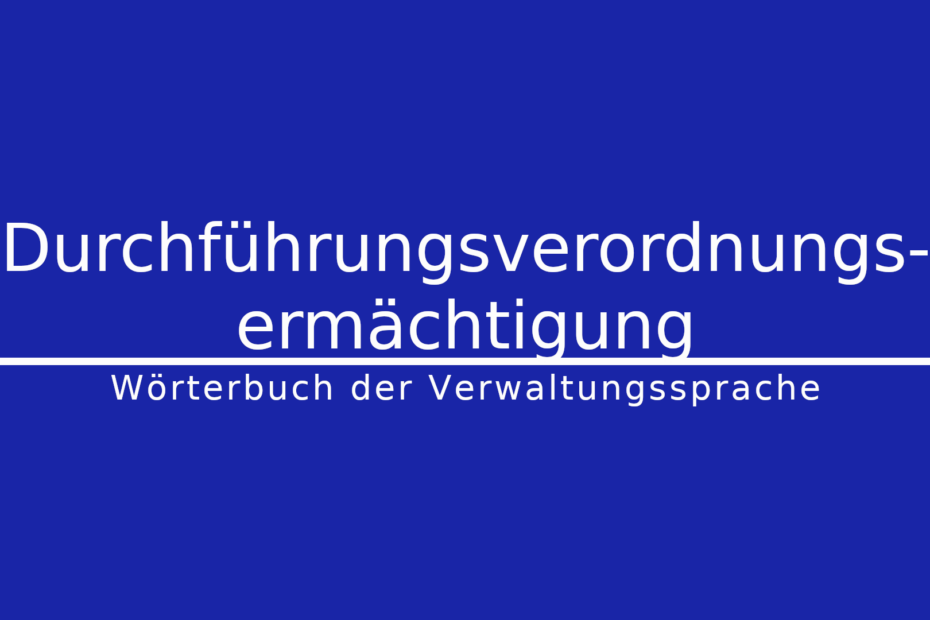 Was ist eine Durchführungsverordnungsermächtigung?